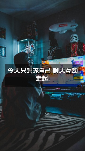 抖音爱自己多一点^^视频封面：今天只想宠自己✨聊天互动走起！